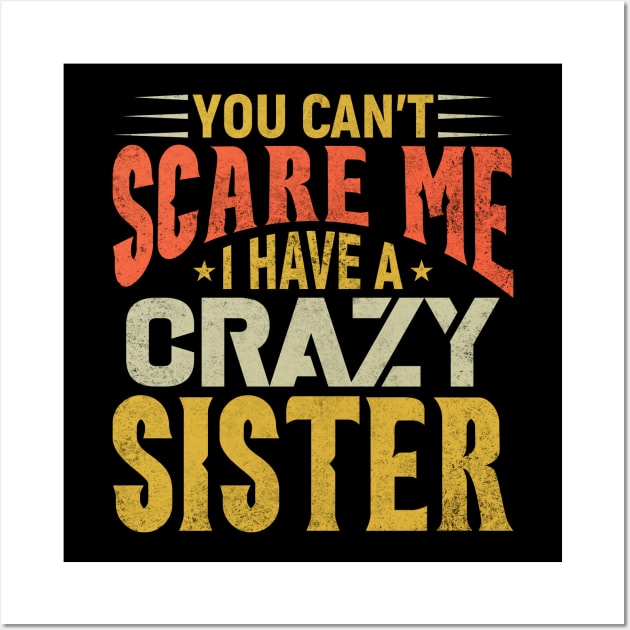 You Can't Scare Me I Have A Crazy Sister, Funny Brother Gift Wall Art by KRMOSH